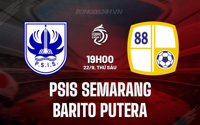 Nhận định PSIS Semarang vs Barito Putera 19h00 ngày 22/9 (VĐQG Indonesia 2023/24)