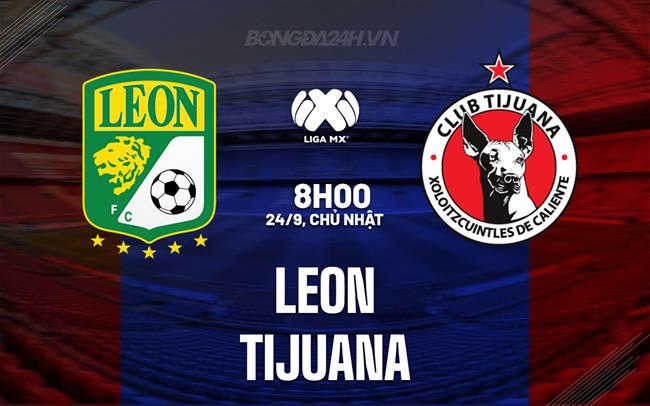 Nhận định bóng đá Leon vs Tijuana 8h00 ngày 24/9 (VĐQG Mexico 2023/24)