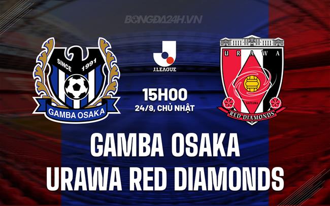 Nhận định Gamba Osaka vs Urawa Red Diamonds 15h00 ngày 24/9 (VĐQG Nhật Bản 2023)