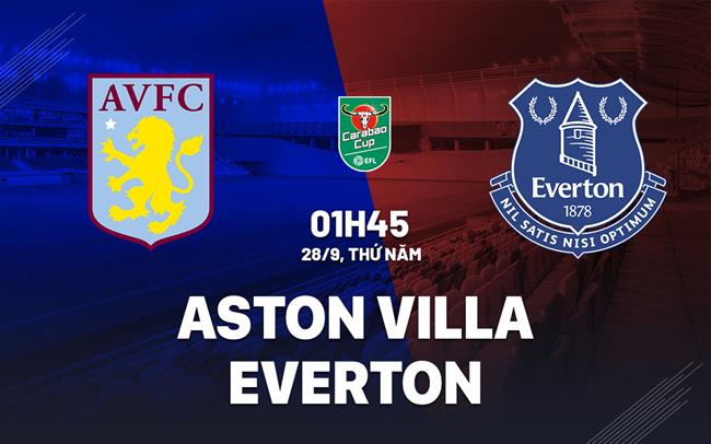 nhan dinh bong da du doan Aston Villa vs Everton cup lien doan anh league cup hom nay