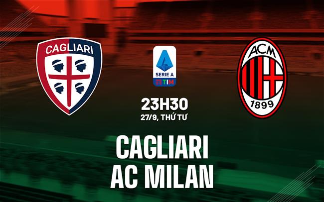 Nhận định bóng đá Cagliari vs AC Milan 23h30 ngày 27/9 (Serie A 2023/24)