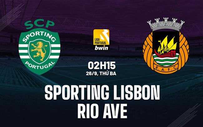 Nhận định Sporting Lisbon vs Rio Ave 2h15 ngày 26/9 (VĐQG Bồ Đào Nha 2023/24)