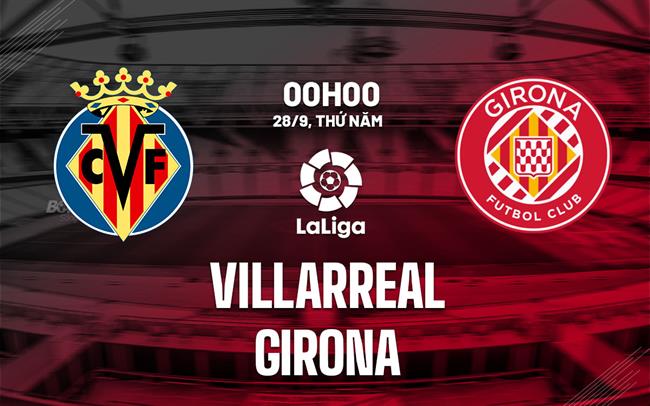 Nhận định bóng đá Villarreal vs Girona 0h00 ngày 28/9 (La Liga 2023/24)