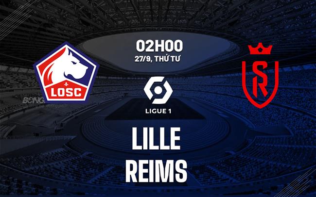 Nhận định bóng đá Lille vs Reims 2h00 ngày 27/9 (Ligue 1 2023/24)