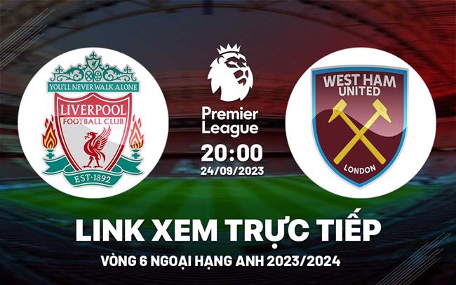 Link xem trực tiếp Liverpool vs West Ham Ngoại Hạng Anh 24/9/2023 ở đâu ? Link xem truc tiep Liverpool vs West Ham Ngoai Hang Anh 24/9/2023 o dau ?