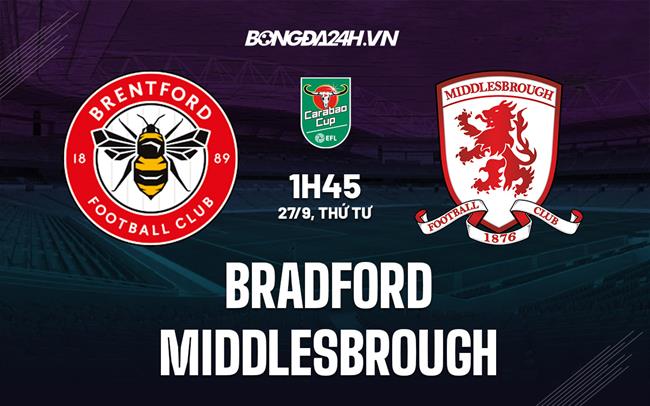 Nhận định Bradford vs Middlesbrough 1h45 ngày 27/9 (Cúp Liên đoàn Anh 2023/24)