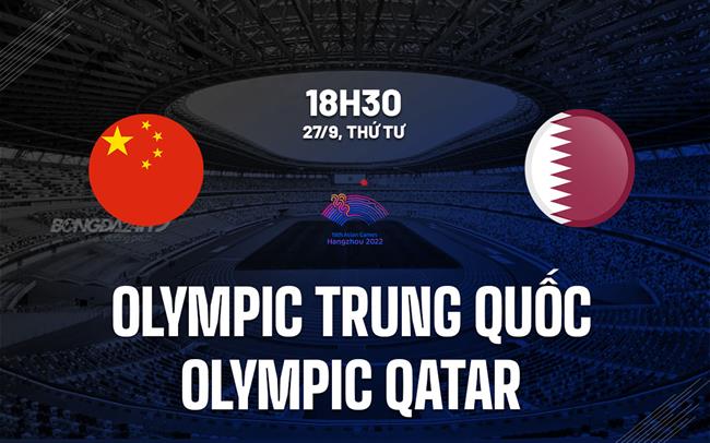 Nhận định Olympic Trung Quốc vs Olympic Qatar 18h30 ngày 27/9 (ASIAD 2023)