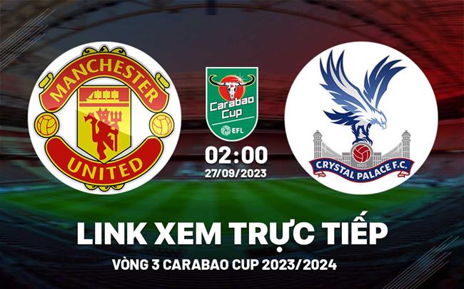 Link xem MU vs Crystal Palace Carabao Cup 2023: Quỷ Đỏ đi tiếp ?