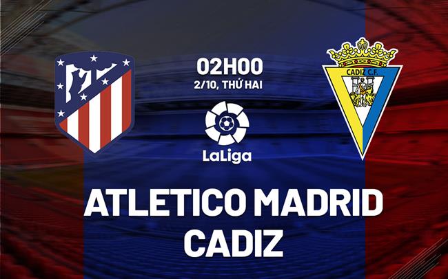 Nhận định Atletico Madrid vs Cadiz 2h00 ngày 2/10 (La Liga 2023/24)