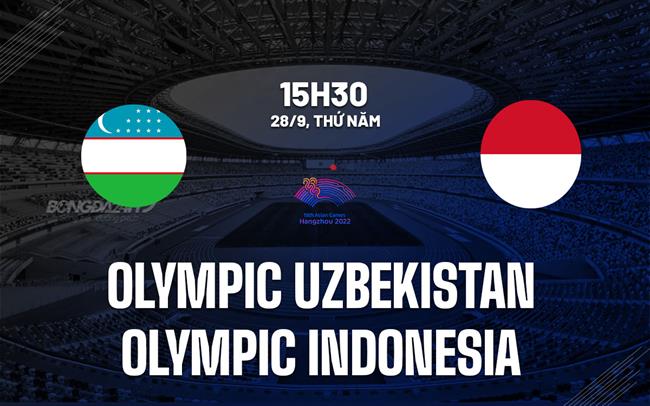 Nhận định Olympic Uzbekistan vs Olympic Indonesia 15h30 ngày 28/9 (ASIAD 2023)