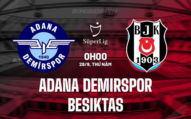 Nhận định Adana Demirspor vs Besiktas 0h00 ngày 28/9 (VĐQG Thổ Nhĩ Kỳ 2023/24)