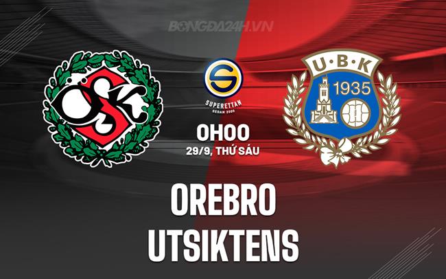 Nhận định Orebro vs Utsiktens 0h00 ngày 29/9 (Hạng 2 Thụy Điển 2023)