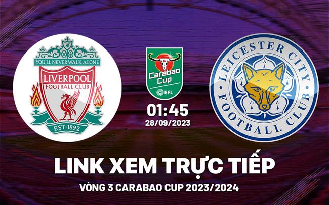 Link xem trực tiếp Liverpool vs Leicester Carabao Cup 28/9/2023 ở đâu ? Link xem truc tiep Liverpool vs Leicester Carabao Cup 28/9/2023 o dau ?