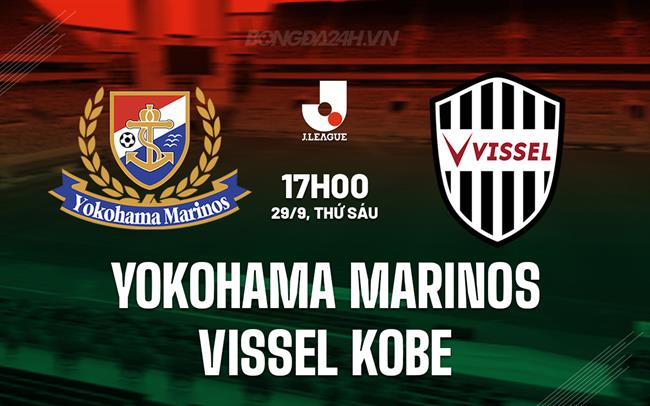 Nhận định Yokohama Marinos vs Vissel Kobe 17h00 ngày 29/9 (VĐQG Nhật Bản 2023)