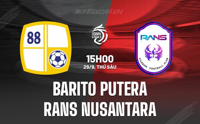 Nhận định Barito Putera vs RANS Nusantara 15h00 ngày 29/9 (VĐQG Indonesia 2023/24)