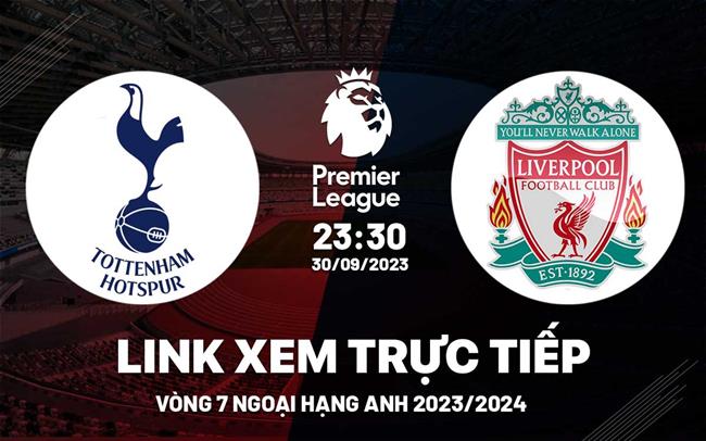 Link xem Tottenham vs Liverpool Ngoại Hạng Anh 2023: Đại chiến vòng 7