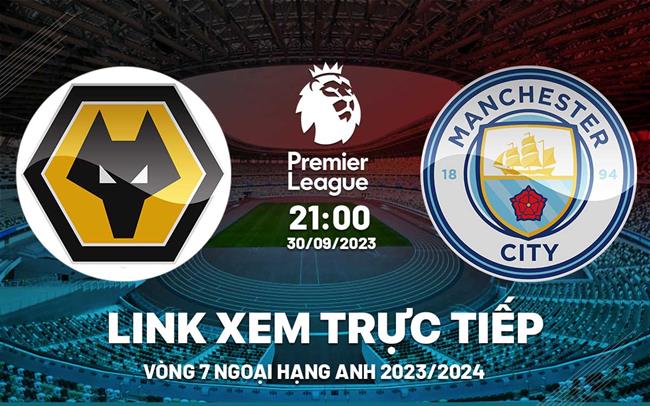 Link xem Wolves vs Man City Ngoại Hạng Anh 2023: 3 điểm cho Man Xanh