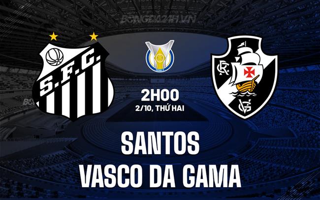 Nhận định Santos vs Vasco da Gama 02h00 ngày 2/10 (VĐQG Brazil 2023)