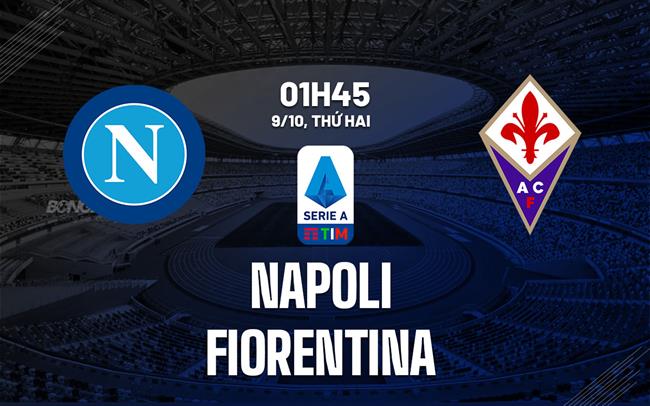 Nhận định bóng đá Napoli vs Fiorentina 1h45 ngày 9/10 (Serie A 2023/24)
