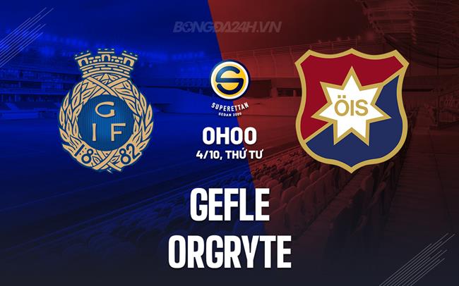 Nhận định bóng đá Gefle vs Orgryte 0h00 ngày 4/10 (Hạng 2 Thụy Điển 2023)