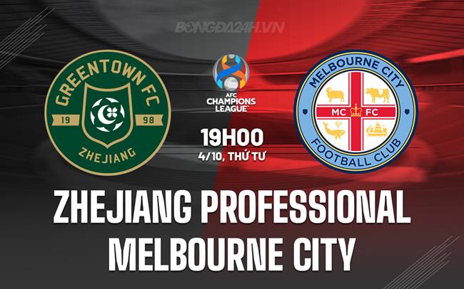 Nhận định Zhejiang Professional vs Melbourne City 19h00 ngày 4/10 (AFC Champions League 2023/24)