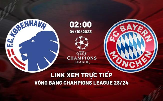 Link xem truc tiep Copenhagen vs Bayern (Cup C1 chau au 2023/24)