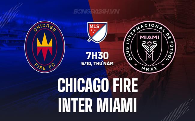 Nhận định Chicago Fire vs Inter Miami 7h30 ngày 5/10 (Nhà nghề Mỹ 2023)