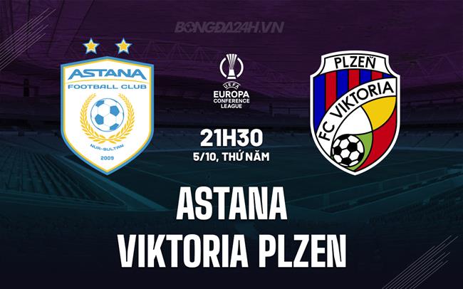 Nhận định Astana vs Viktoria Plzen 21h30 ngày 5/10 (Conference League 2023/24)