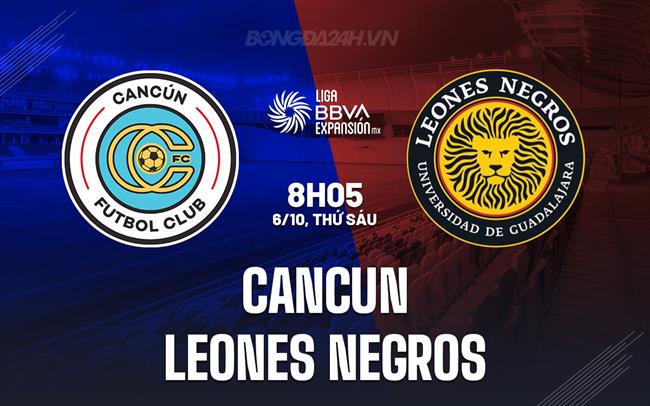 Nhận định Cancun vs Leones Negros 8h05 ngày 6/10 (Hạng 2 Mexico 2023)