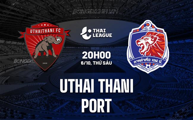 Nhận định Uthai Thani vs Port 20h00 ngày 6/10 (VĐQG Thái Lan 2023/24)