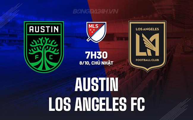 Nhận định Austin vs Los Angeles FC 7h30 ngày 8/10 (Nhà nghề Mỹ 2023)