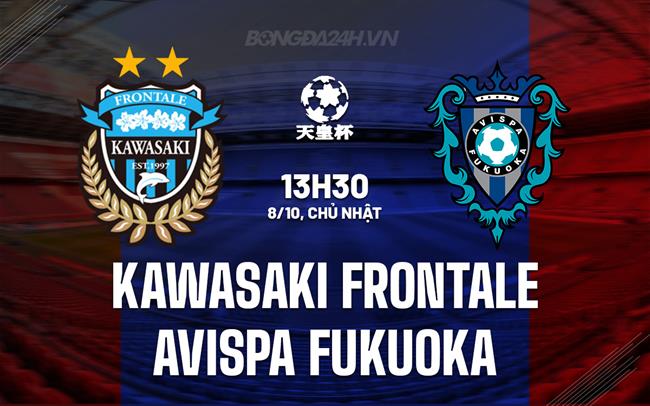 Nhận định Kawasaki Frontale vs Avispa Fukuoka 13h30 ngày 8/10 (Cúp Nhật Hoàng 2023)