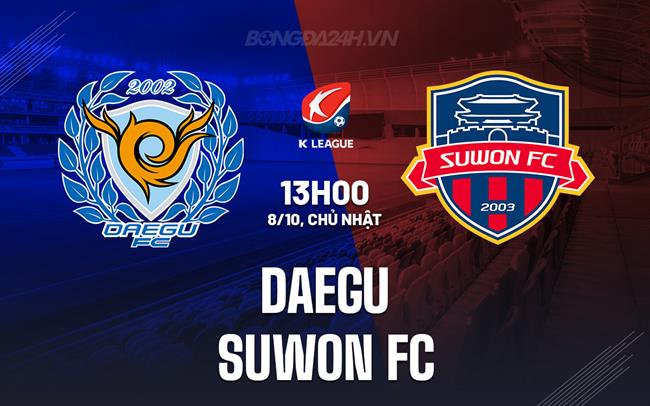 Nhận định - dự đoán Daegu vs Suwon FC 13h00 ngày 8/10 (VĐQG Hàn Quốc 2023)