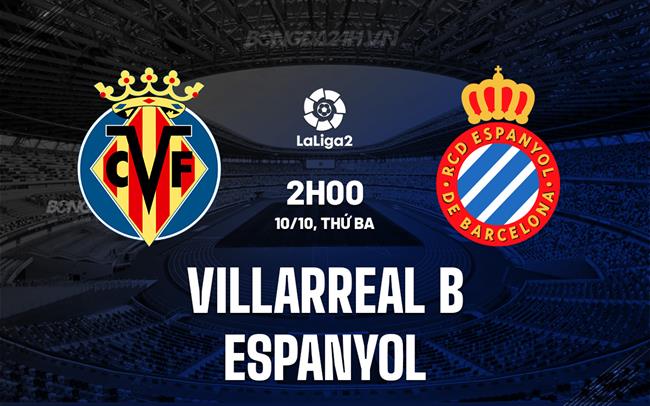 Nhận định Villarreal B vs Espanyol 2h00 ngày 10/10 (Hạng 2 Tây Ban Nha 2023/24)