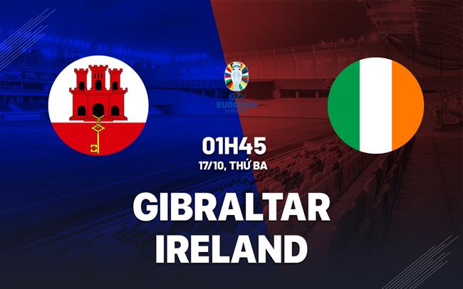 Nhận định Gibraltar vs Ireland 1h45 ngày 17/10 (Vòng loại Euro 2024)