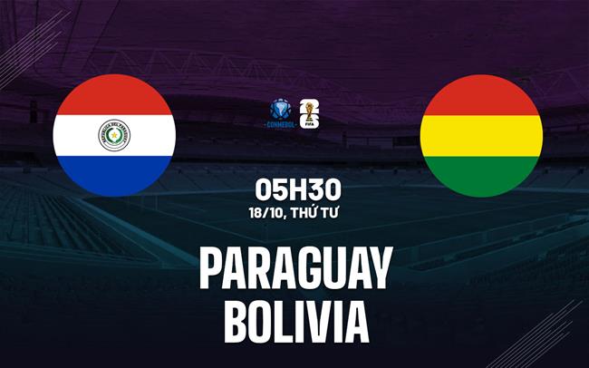 Nhận định Paraguay vs Bolivia 5h30 ngày 18/10 (Vòng loại World Cup 2026)