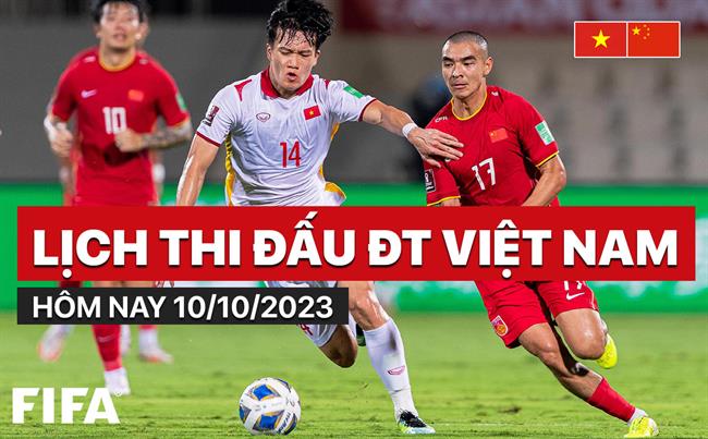 Lich thi dau lich truc tiep Viet Nam vs Trung Quoc hom nay 10/10/2023