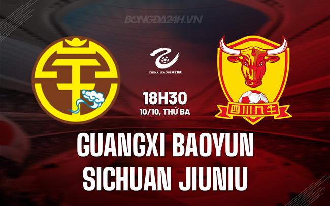 Nhận định Guangxi Baoyun vs Sichuan Jiuniu 18h30 ngày 10/10 (Hạng 2 Trung Quốc 2023/24)