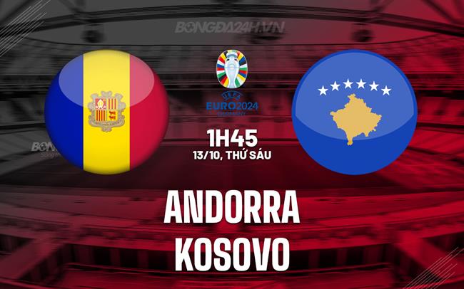 Nhận định - dự đoán Andorra vs Kosovo 1h45 ngày 13/10 (Vòng loại EURO 2024)