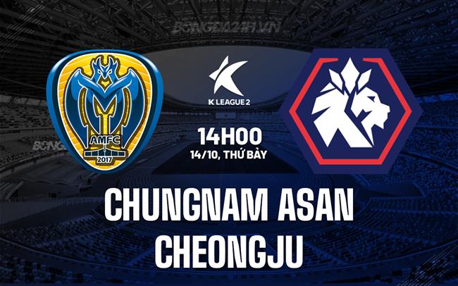 Nhận định Chungnam Asan vs Cheongju 14h00 ngày 14/10 (Hạng 2 Hàn Quốc 2023)