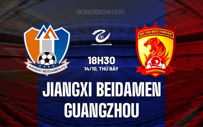 Nhận định Jiangxi Beidamen vs Guangzhou 18h30 ngày 14/10 (Hạng 2 Trung Quốc 2023)