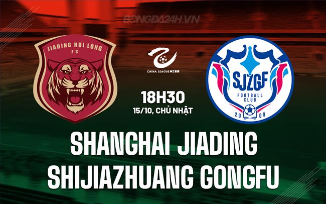 Nhận định Shanghai Jiading vs Shijiazhuang Gongfu 18h30 ngày 15/10 (Hạng 2 Trung Quốc 2023)
