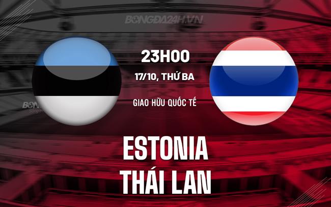 Nhận định Estonia vs Thái Lan 23h00 ngày 17/10 (Giao hữu quốc tế)