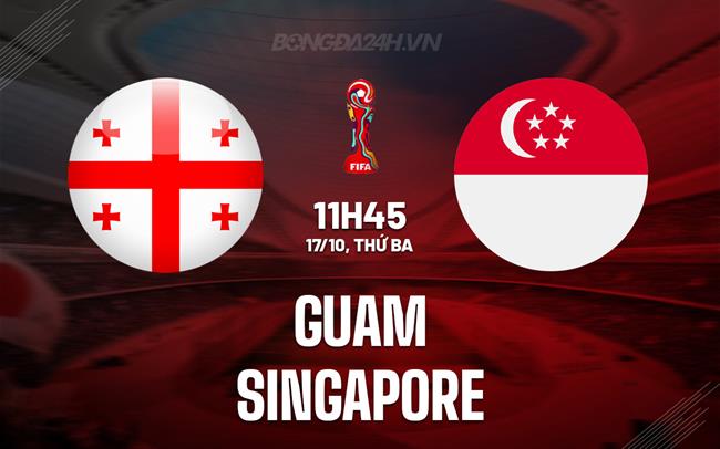 Nhận định Guam vs Singapore 11h45 ngày 17/10 (Vòng loại World Cup 2026)