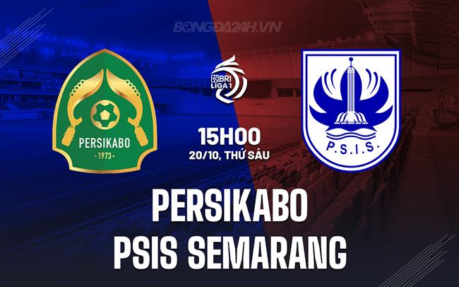 Nhận định Persikabo vs PSIS Semarang 15h00 ngày 20/10 (VĐQG Indonesia 2023/24)