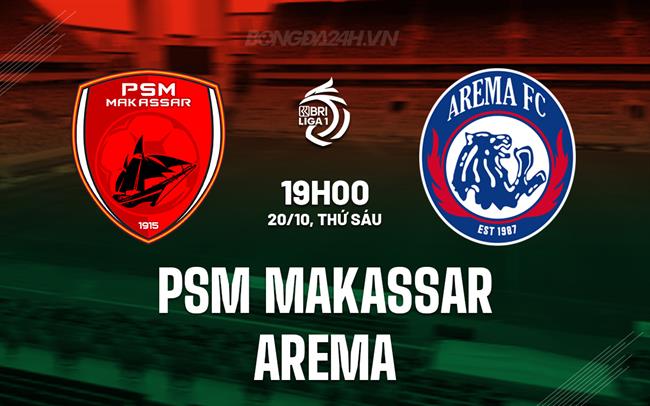 Nhận định PSM Makassar vs Arema 19h00 ngày 20/10 (VĐQG Indonesia 2023/24)
