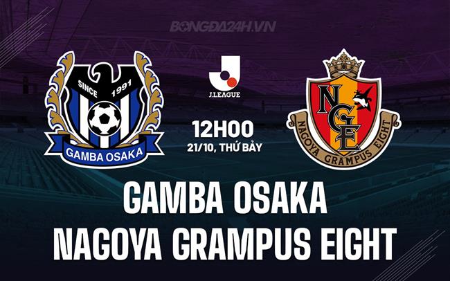 Nhận định Gamba Osaka vs Nagoya Grampus Eight 12h00 ngày 21/10 (VĐQG Nhật 2023)