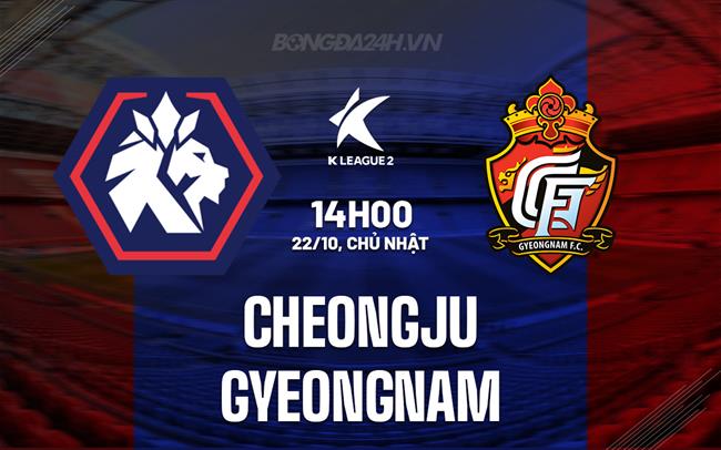 Nhận định Cheongju vs Gyeongnam 14h00 ngày 22/10 (Hạng 2 Hàn Quốc 2023)