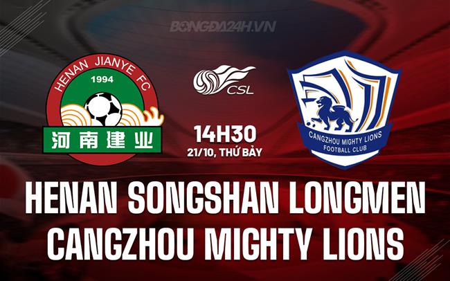 Nhận định Henan Songshan Longmen vs Cangzhou Mighty Lions 14h30 ngày 21/10 (VĐQG Trung Quốc 2023)