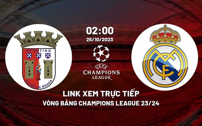 Link xem truc tiep Braga vs Real Madrid (Bang C Cup C1 2023/24)